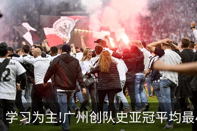 学习为主!广州创队史亚冠平均最小年龄 仅19.16岁
