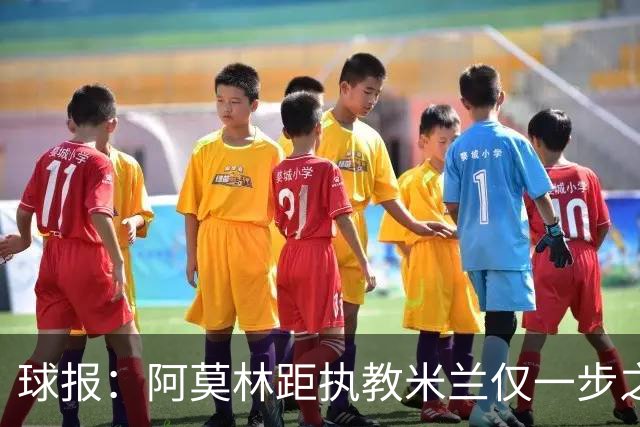 球报：阿莫林距执教米兰仅一步之遥 队史前2任葡籍主帅都很快下课
