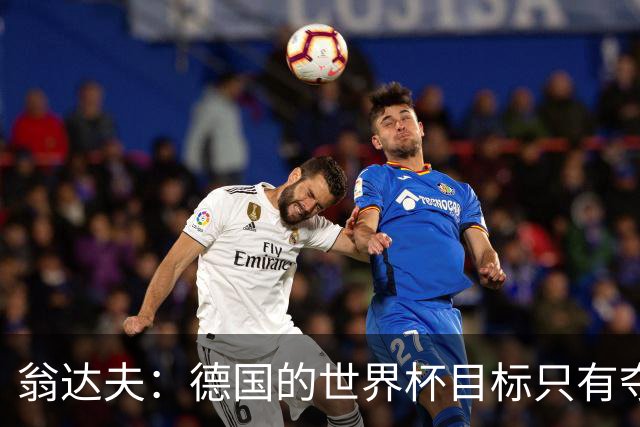 翁达夫：德国的世界杯目标只有夺冠 穆勒的批评和建议我都接受