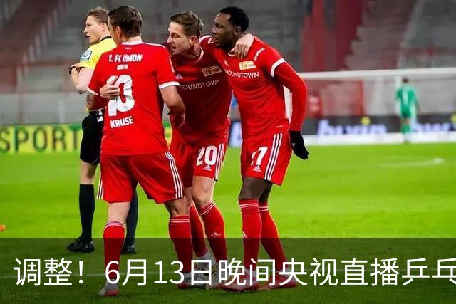 调整！6月13日晚间央视直播乒乓球有变，陈熠冲决赛，首金诞生！